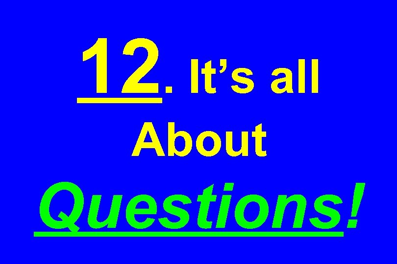 12. It’s all About Questions! 