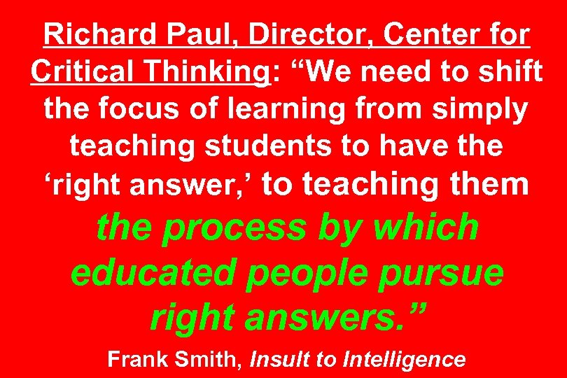 Richard Paul, Director, Center for Critical Thinking: “We need to shift the focus of