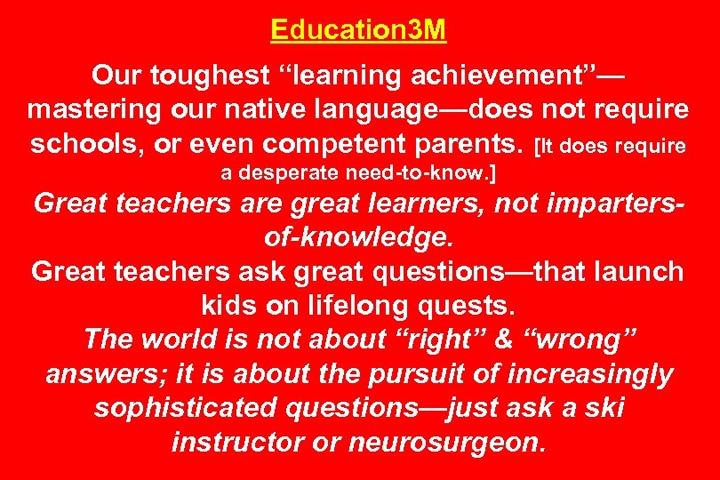 Education 3 M Our toughest “learning achievement”— mastering our native language—does not require schools,