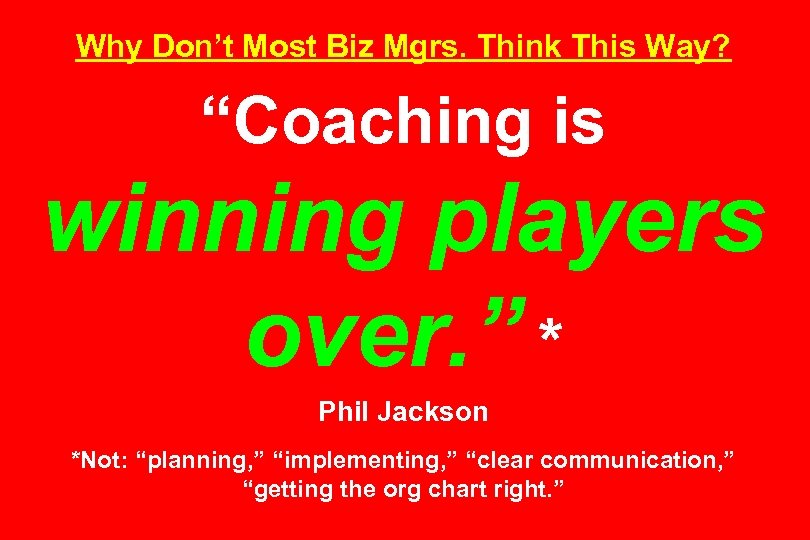 Why Don’t Most Biz Mgrs. Think This Way? “Coaching is winning players over. ”