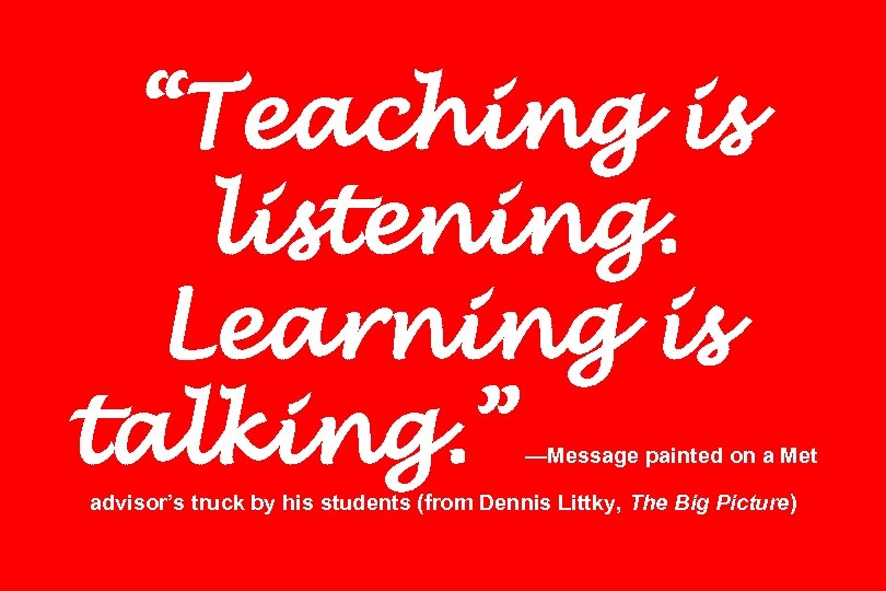 “Teaching is listening. Learning is talking. ” —Message painted on a Met advisor’s truck