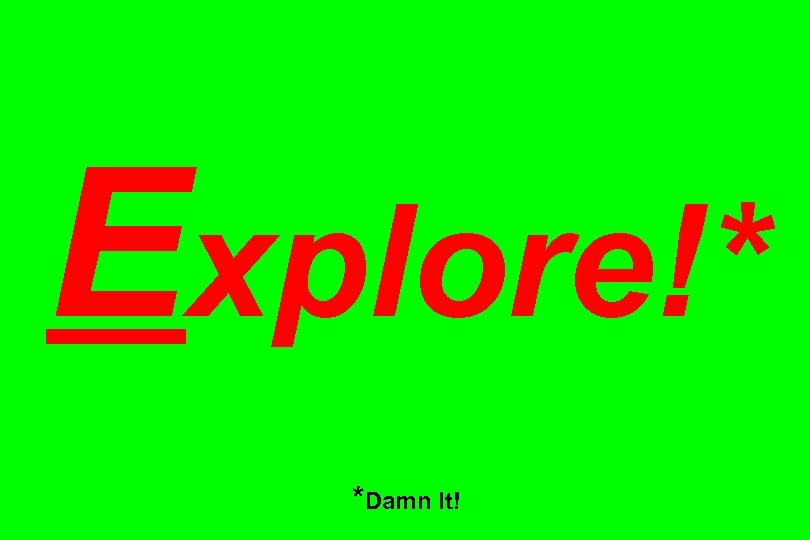 Explore!* *Damn It! 