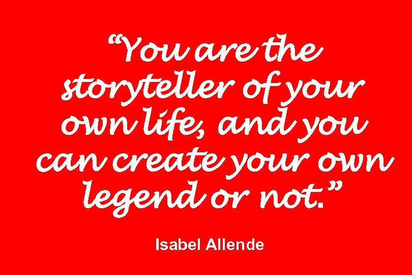 “You are the storyteller of your own life, and you can create your own