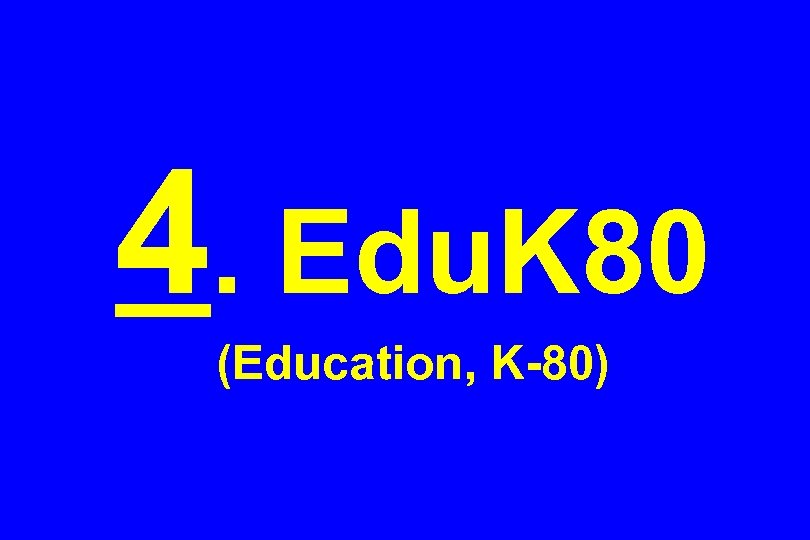 4. Edu. K 80 (Education, K-80) 