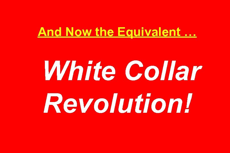 And Now the Equivalent … White Collar Revolution! 