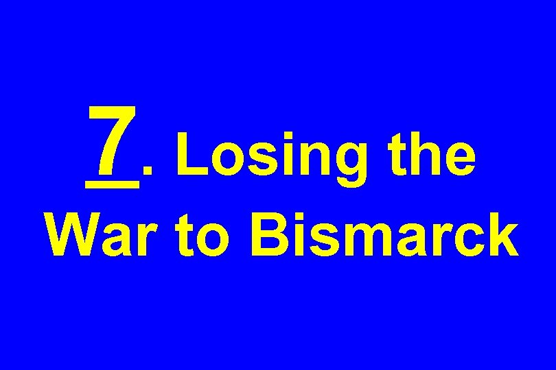7. Losing the War to Bismarck 