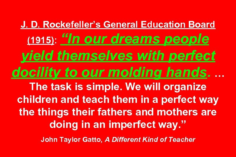 J. D. Rockefeller’s General Education Board “In our dreams people yield themselves with perfect