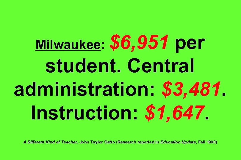 Milwaukee: $6, 951 per student. Central administration: $3, 481. Instruction: $1, 647. A Different