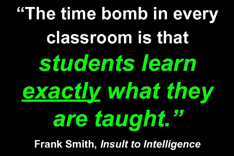 “The time bomb in every classroom is that students learn exactly what they are
