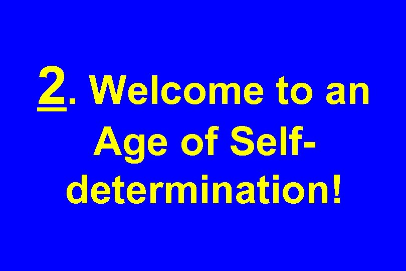 2. Welcome to an Age of Selfdetermination! 