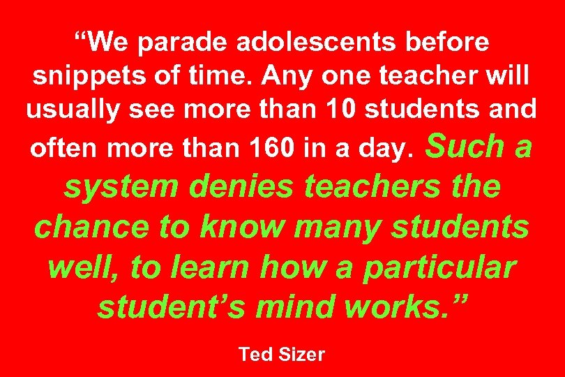 “We parade adolescents before snippets of time. Any one teacher will usually see more