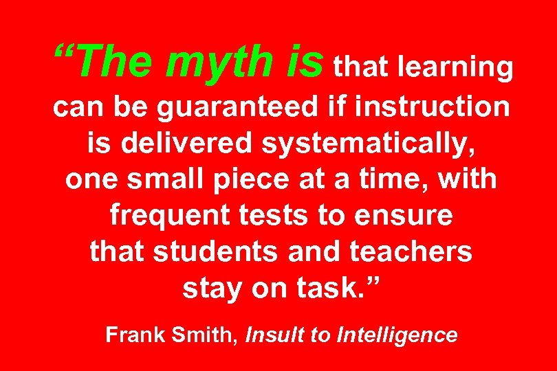 “The myth is that learning can be guaranteed if instruction is delivered systematically, one