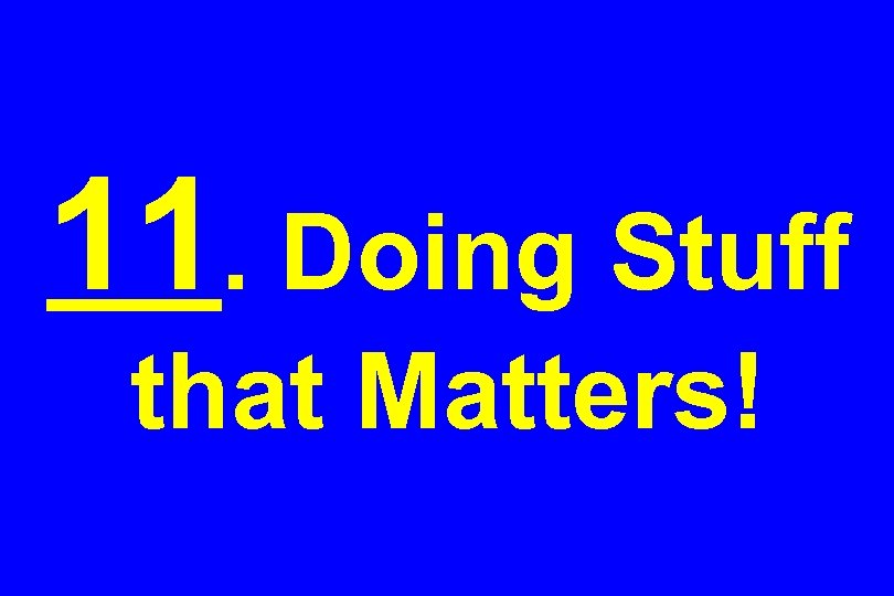 11. Doing Stuff that Matters! 