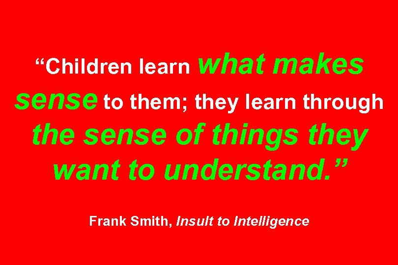 “Children learn what makes sense to them; they learn through the sense of things