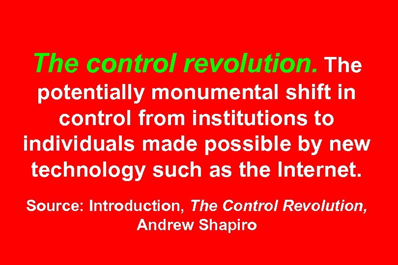 The control revolution. The potentially monumental shift in control from institutions to individuals made