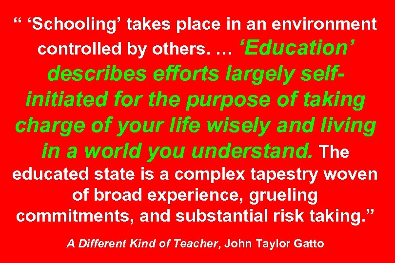 “ ‘Schooling’ takes place in an environment controlled by others. … ‘Education’ describes efforts