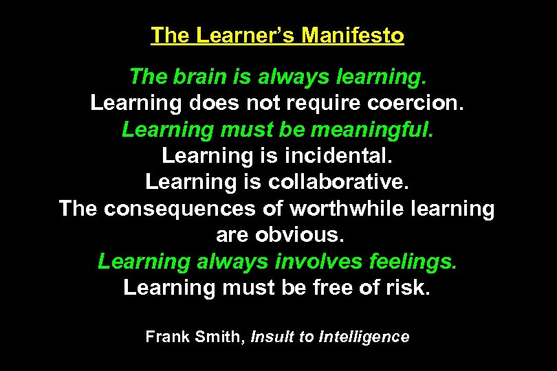 The Learner’s Manifesto The brain is always learning. Learning does not require coercion. Learning