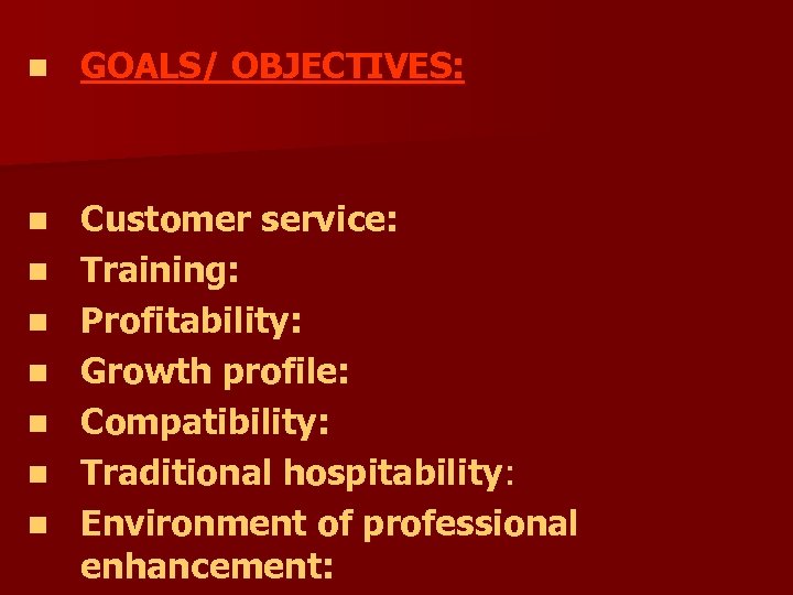 n GOALS/ OBJECTIVES: n Customer service: Training: Profitability: Growth profile: Compatibility: Traditional hospitability: Environment