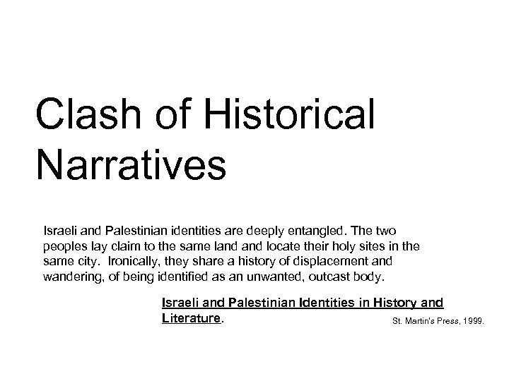Clash of Historical Narratives Israeli and Palestinian identities are deeply entangled. The two peoples