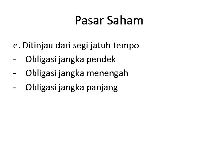 Pasar Saham e. Ditinjau dari segi jatuh tempo - Obligasi jangka pendek - Obligasi