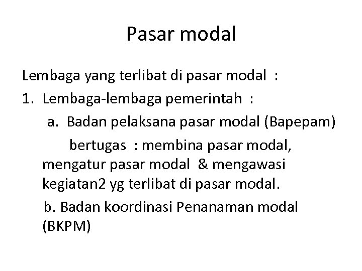Pasar modal Lembaga yang terlibat di pasar modal : 1. Lembaga-lembaga pemerintah : a.