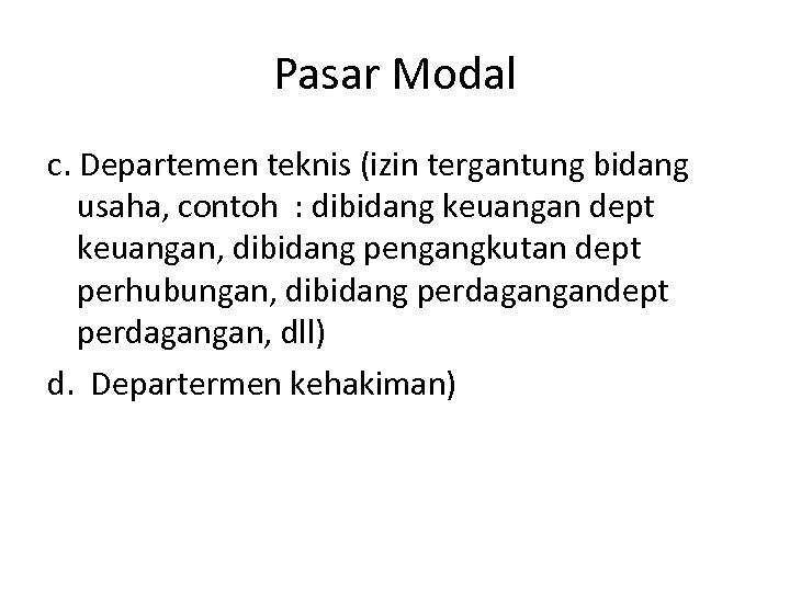 Pasar Modal c. Departemen teknis (izin tergantung bidang usaha, contoh : dibidang keuangan dept