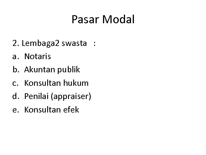 Pasar Modal 2. Lembaga 2 swasta : a. Notaris b. Akuntan publik c. Konsultan