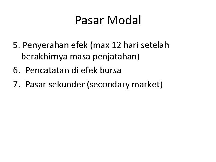 Pasar Modal 5. Penyerahan efek (max 12 hari setelah berakhirnya masa penjatahan) 6. Pencatatan