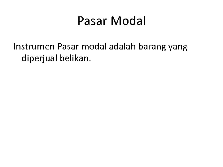 Pasar Modal Instrumen Pasar modal adalah barang yang diperjual belikan. 