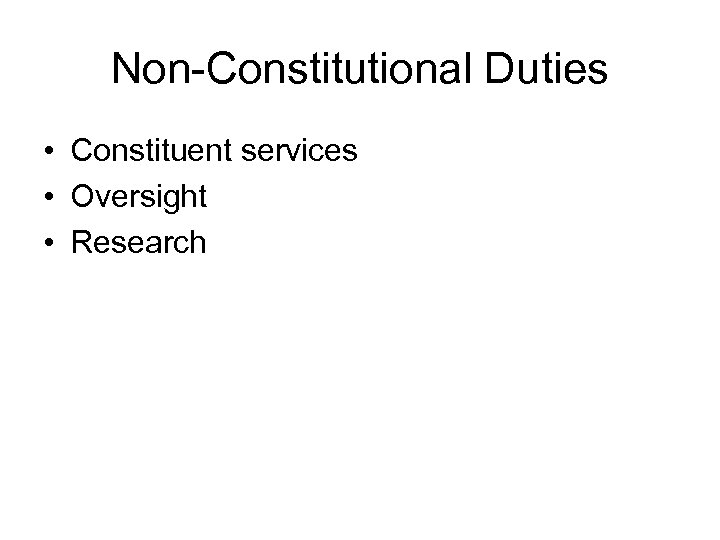 Non-Constitutional Duties • Constituent services • Oversight • Research 