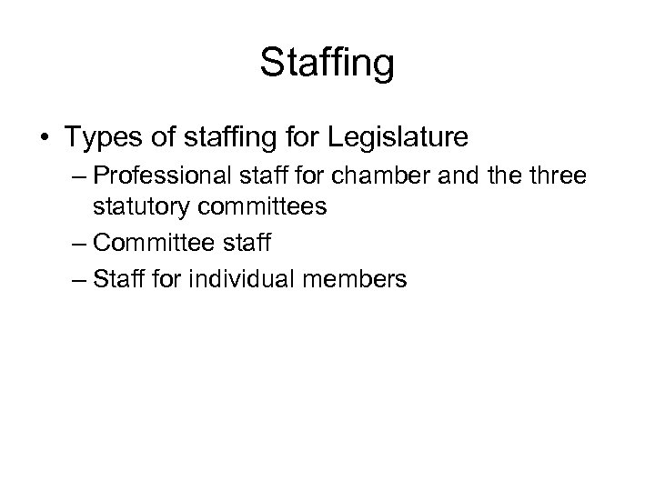 Staffing • Types of staffing for Legislature – Professional staff for chamber and the