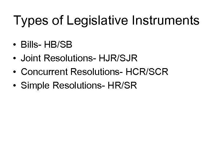 Types of Legislative Instruments • • Bills- HB/SB Joint Resolutions- HJR/SJR Concurrent Resolutions- HCR/SCR