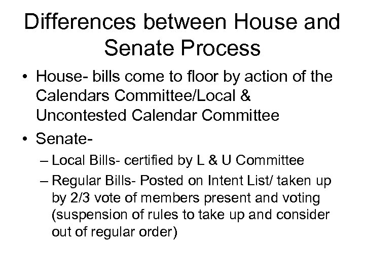 Differences between House and Senate Process • House- bills come to floor by action