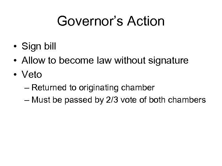 Governor’s Action • Sign bill • Allow to become law without signature • Veto