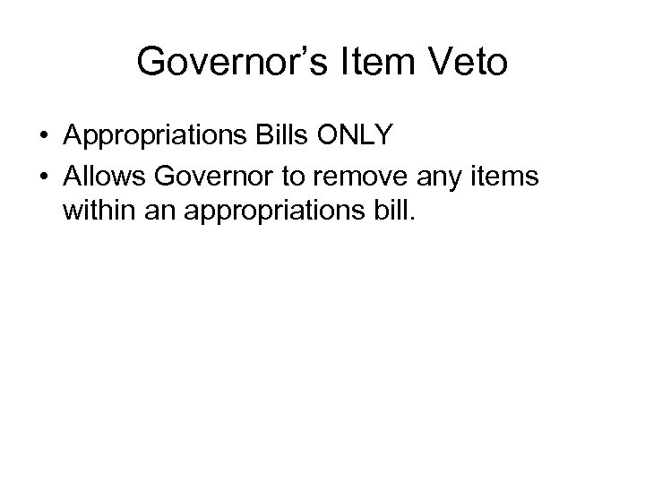 Governor’s Item Veto • Appropriations Bills ONLY • Allows Governor to remove any items