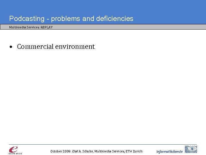 Podcasting - problems and deficiencies Multimedia Services: REPLAY • Commercial environment October 2008: Olaf