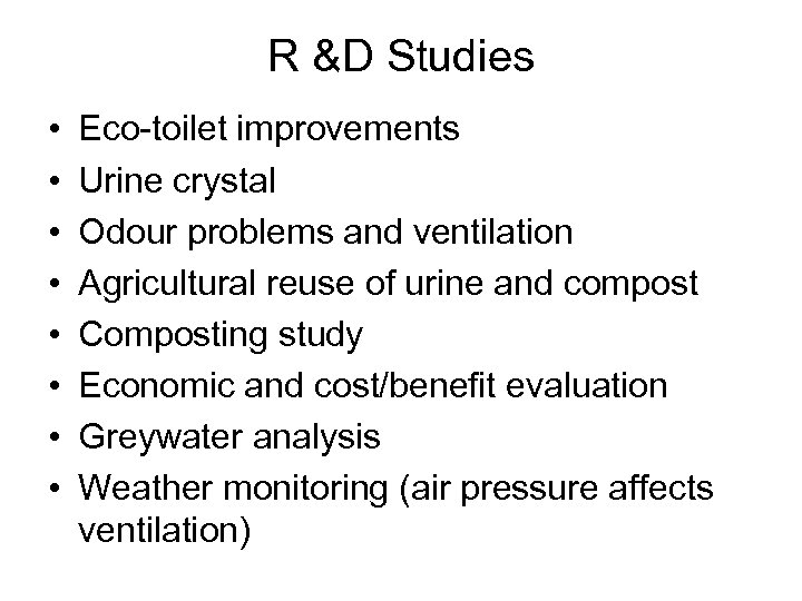 R &D Studies • • Eco-toilet improvements Urine crystal Odour problems and ventilation Agricultural