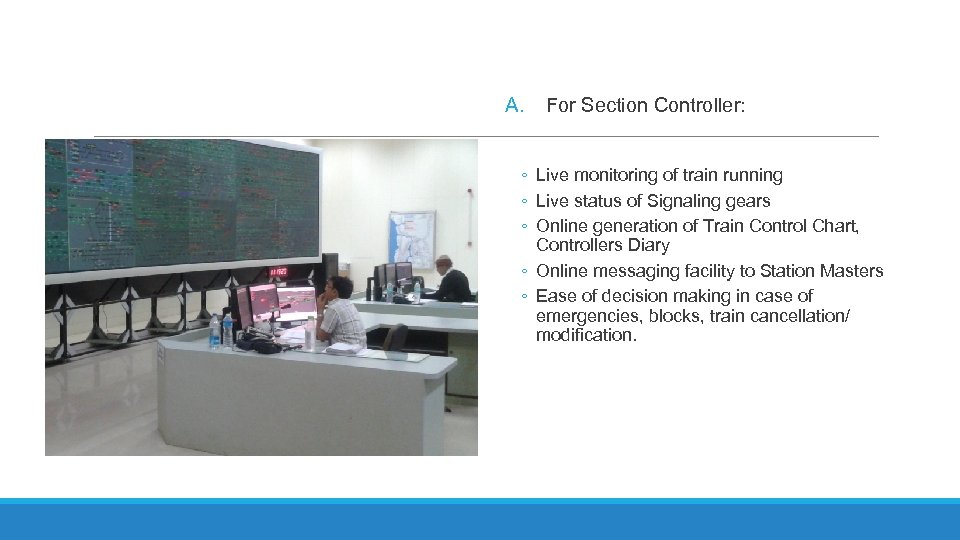 A. For Section Controller: ◦ Live monitoring of train running ◦ Live status of
