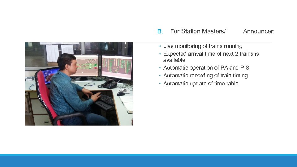 B. For Station Masters/ Announcer: ◦ Live monitoring of trains running ◦ Expected arrival