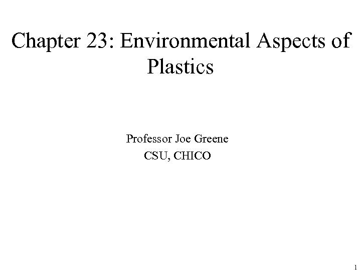 Chapter 23: Environmental Aspects of Plastics Professor Joe Greene CSU, CHICO 1 
