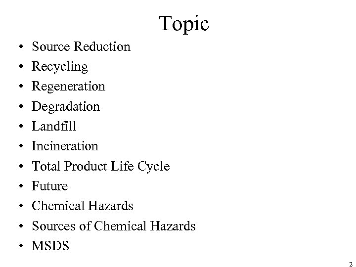 Topic • • • Source Reduction Recycling Regeneration Degradation Landfill Incineration Total Product Life