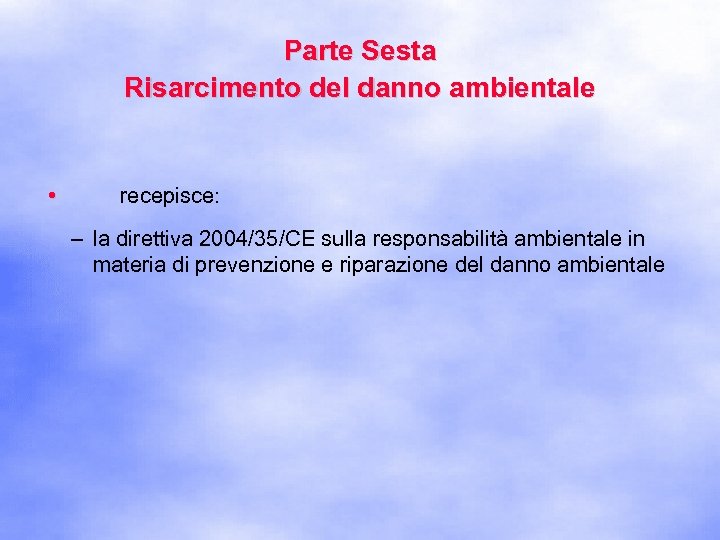 Parte Sesta Risarcimento del danno ambientale • recepisce: – la direttiva 2004/35/CE sulla responsabilità