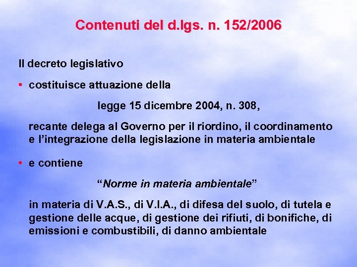 Contenuti del d. lgs. n. 152/2006 Il decreto legislativo • costituisce attuazione della legge