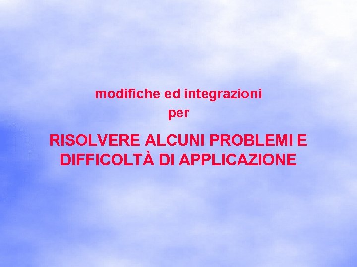 modifiche ed integrazioni per RISOLVERE ALCUNI PROBLEMI E DIFFICOLTÀ DI APPLICAZIONE 