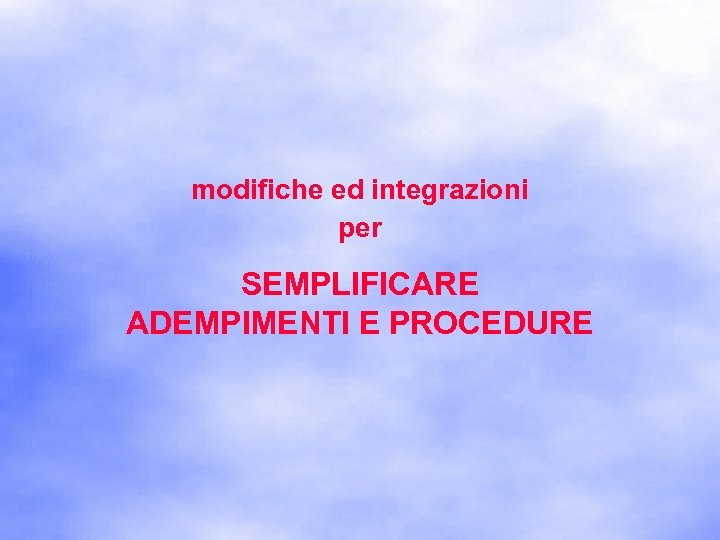 modifiche ed integrazioni per SEMPLIFICARE ADEMPIMENTI E PROCEDURE 