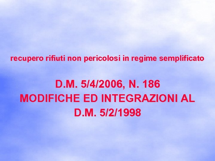 recupero rifiuti non pericolosi in regime semplificato D. M. 5/4/2006, N. 186 MODIFICHE ED