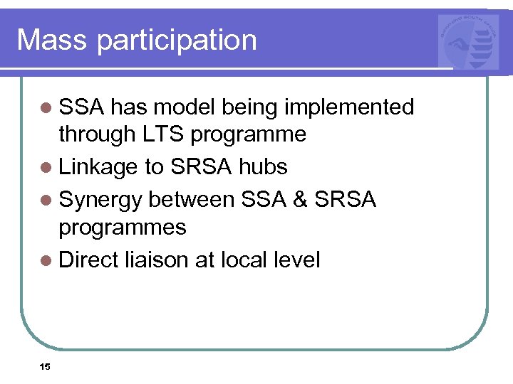 Mass participation l SSA has model being implemented through LTS programme l Linkage to