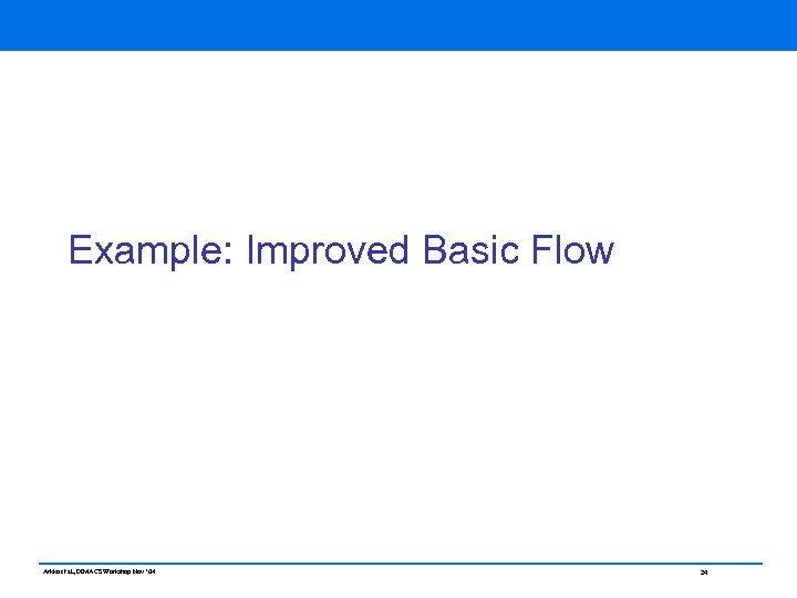 Example: Improved Basic Flow Arkko et al, DIMACS Workshop Nov ‘ 04 24 