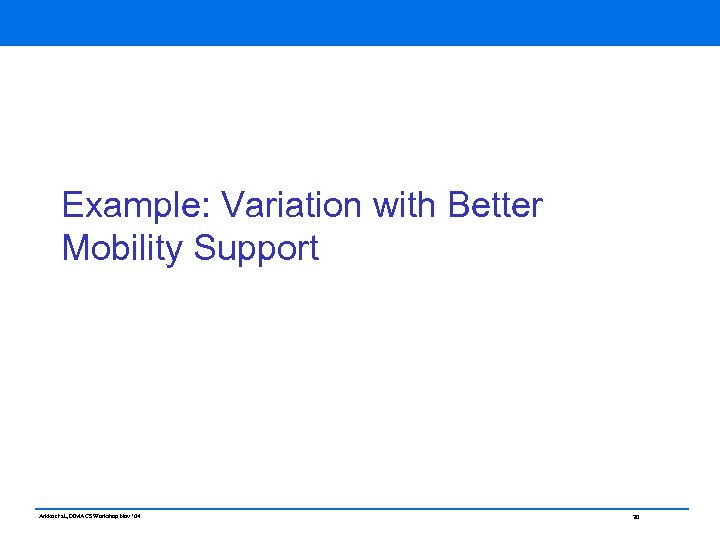Example: Variation with Better Mobility Support Arkko et al, DIMACS Workshop Nov ‘ 04