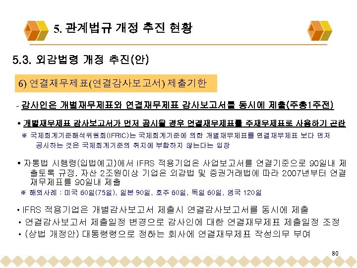 5. 관계법규 개정 추진 현황 5. 3. 외감법령 개정 추진(안) 6) 연결재무제표(연결감사보고서) 제출기한 -